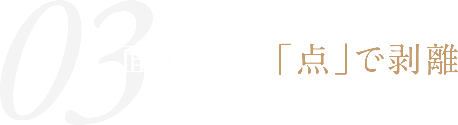 面ではなく「点」で剥離